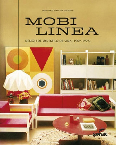 Mobilínea: Design De Um Estilo De Vida (1959 - 1975), De Hugerth, Mina Warchavchik. Editora Senac - Sp, Capa Mole, Edição 1ª Edição - 2018 Em Português