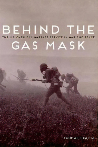 Behind The Gas Mask : The U.s. Chemical Warfare Service In, De Thomas I Faith. Editorial University Of Illinois Press En Inglés