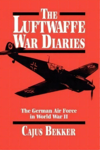 The Luftwaffe War Diaries : The German Air Force In World War Ii, De Cajus D. Bekker. Editorial Ingram Publisher Services Us, Tapa Blanda En Inglés