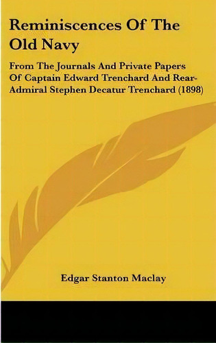 Reminiscences Of The Old Navy : From The Journals And Priva, De Edgar Stanton Maclay. Editorial Kessinger Publishing En Inglés
