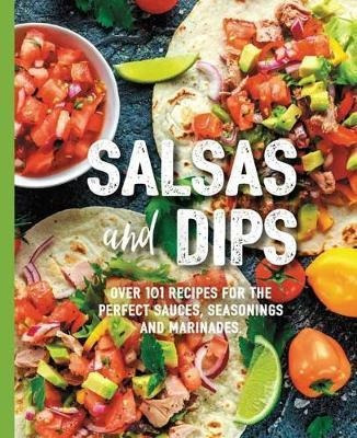 Salsas And Dips : Over 101 Recipes For The Perfect Sauces...