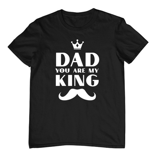 Playera Día Del Padre -dad You Are My King- Papá