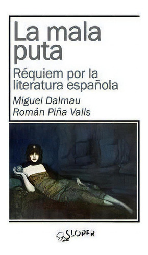 La Mala Puta. Rãâquiem Por La Literatura Espaãâola, De Dalmau Soler, Miguel. Editorial Sloper, Tapa Blanda En Español