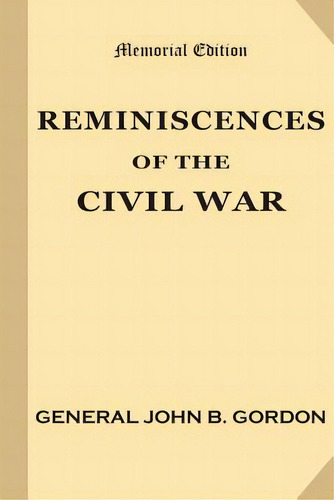 Reminiscences Of The Civil War, De Gordon, John Brown., Vol. 1. Editorial Createspace, Tapa Blanda, Edición Memorial Edition En Inglés