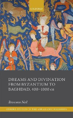 Dreams And Divination From Byzantium To Baghdad, 400-1000...