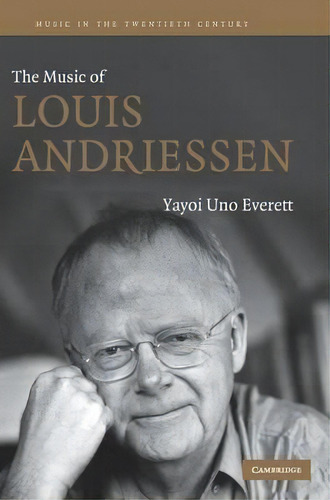 Music In The Twentieth Century: The Music Of Louis Andriessen Series Number 21, De Yayoi Uno Everett. Editorial Cambridge University Press, Tapa Dura En Inglés