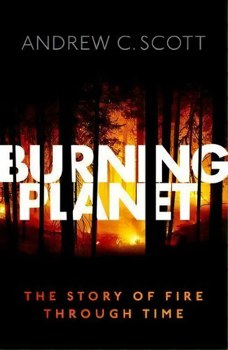 Burning Planet : The Story Of Fire Through Time, De Andrew C. Scott. Editorial Oxford University Press, Tapa Dura En Inglés