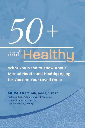 50+ And Healthy : What You Need To Know About Mental Health And Healthy Aging - For You And Your ..., De Murali Rao. Editorial Loyola University Chicago, Tapa Blanda En Inglés