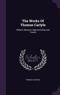 Libro The Works Of Thomas Carlyle: Wilhelm Meister's Appr...