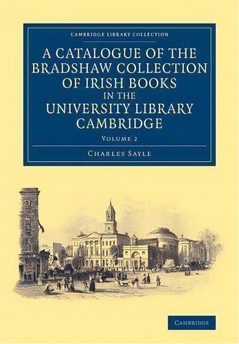 A A Catalogue Of The Bradshaw Collection Of Irish Books In The University Library Cambridge 3 Vol..., De Charles Sayle. Editorial Cambridge University Press, Tapa Blanda En Inglés