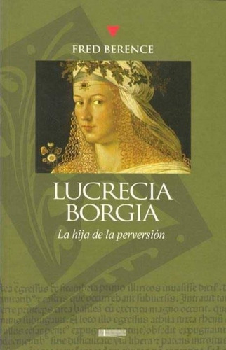 Lucrecia Borgia, La Hija De La Perversion - Fred Berence