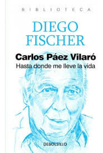 Diego Fischer-páez Vilaró. Hasta Donde Me Lleve La Vida