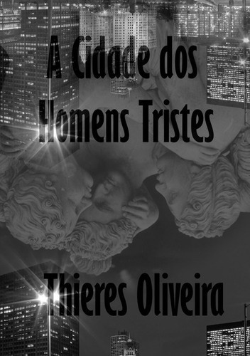 A Cidade Dos Homens Tristes, De Thieres Raynier Soares Oliveira. Série Não Aplicável, Vol. 1. Editora Clube De Autores, Capa Mole, Edição 1 Em Português, 2018