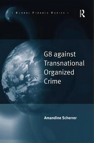 G8 Against Transnational Organized Crime, De Amandine Scherrer. Editorial Taylor Francis Ltd, Tapa Dura En Inglés