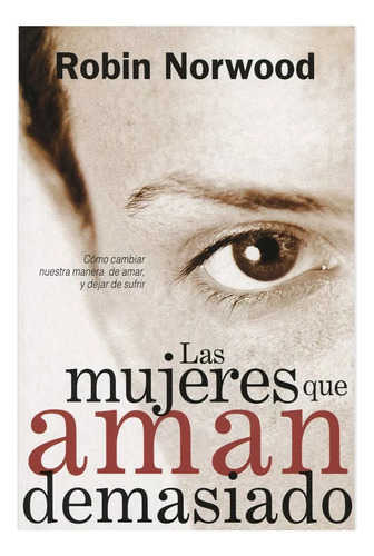 Las Mujeres Que Aman Demasiado - Robin Norwood - Ed. Vergara