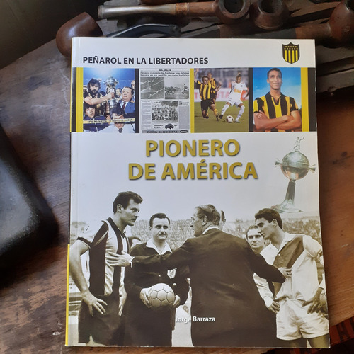 Peñarol En La Libertadores- Pionero De América/jorge Barraza