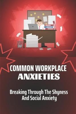 Libro Common Workplace Anxieties : Breaking Through The S...