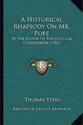 A Historical Rhapsody On Mr. Pope : By The Editor Of The Political Conferences (1782), De Thomas Tyers., Vol. 1. Editorial Kessinger Legacy Reprints, Tapa Blanda En Inglés
