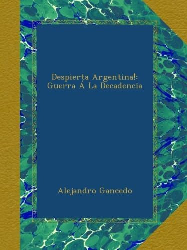 Libro: Despierta Argentina!: Guerra Á La Decadencia (spanish