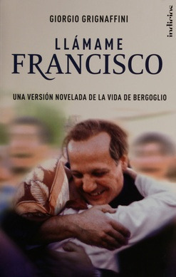 Llámame Francisco. Una Versión Novelada De La Vida De Bergog