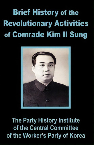 Brief History Of The Revolutionary Activities Of Kim Il Sung, De Party History Institute Central Committe. Editorial Fredonia Books Nl, Tapa Blanda En Inglés