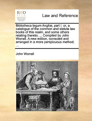 Libro Bibliotheca Legum Angli], Part I. Or, A Catalogue O...