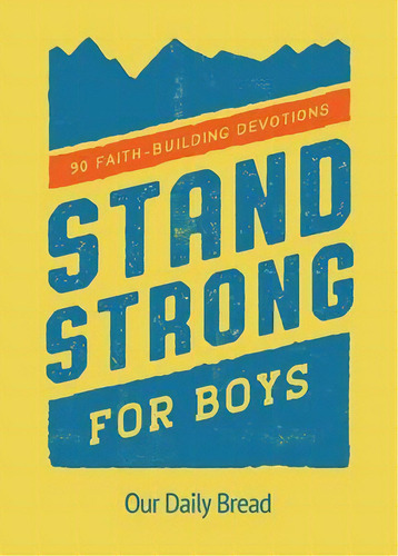 Stand Strong For Boys : 90 Faith-building Devotions, De Our Daily Bread. Editorial Our Daily Bread Publishing, Tapa Blanda En Inglés