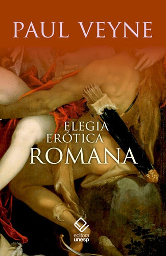 Elegia Erotica Romana - 1ªed.(2015), De Paul Veyne. Editora Unesp, Capa Mole, Edição 1 Em Português, 2015