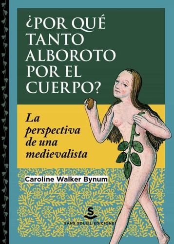 POR QUE TANTO ALBOROTO POR EL CUERPO?, de CAROLINE WALKER BYNUM. Editorial Sans Soleil en español