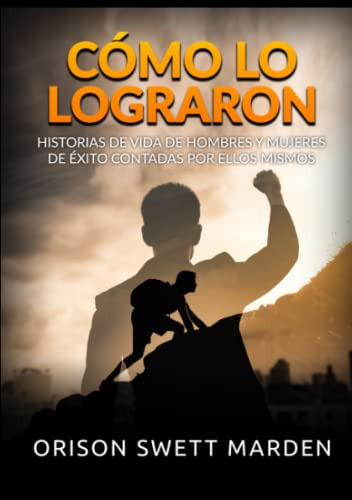 Como Lo Lograron: Historias De Vida De Hombres Y Mujeres De