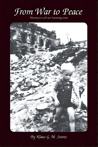 From War To Peace: Memoirs Of An Immigrant, De Sturze, Klaus G. M.. Editorial Lightning Source Inc, Tapa Blanda En Inglés
