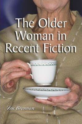 The Older Woman In Recent Fiction - Zoe Brennan (paperback)
