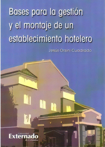 Bases Para La Gestión Y El Montaje De Un Establecimiento H, De Jesús Orsini Cuadrado. Serie 9587100440, Vol. 1. Editorial U. Externado De Colombia, Tapa Blanda, Edición 2006 En Español, 2006