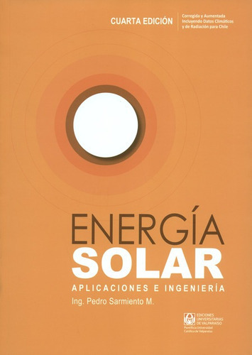 Energia Solar Aplicaciones E Ingenieria, De Sarmiento M., Pedro. Editorial Pontificia Universidad Católica Valparaiso, Tapa Blanda, Edición 4ª En Español, 2009