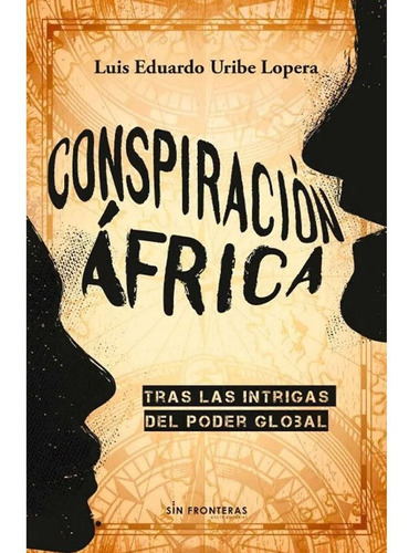 Conspiración Áfricatras Las Intrigas Del Poder Global Luis Eduardo Uribe Lopera, De Luis Eduardo Uribe Lopera. Sin Fronteras Grupo Editorial, Tapa Blanda En Español, 2021