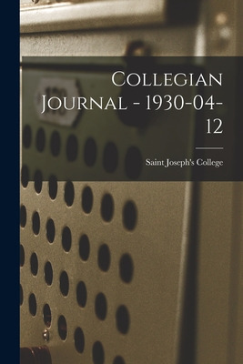 Libro Collegian Journal - 1930-04-12 - Saint Joseph's Col...