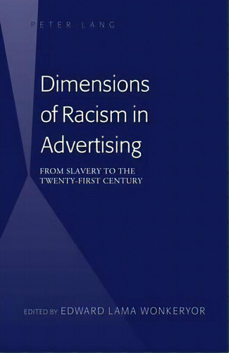 Dimensions Of Racism In Advertising, De Edward Lama Wonkeryor. Editorial Peter Lang Publishing Inc, Tapa Dura En Inglés