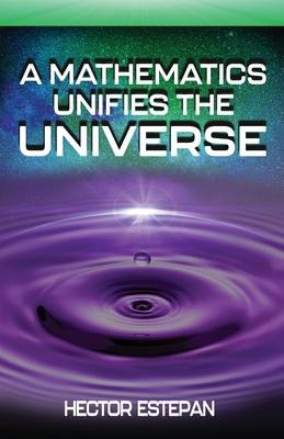 Libro A Mathematics Unifies The Universe - Hector Estepan