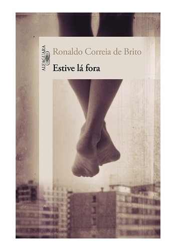 Estive Lá Fora: Estive Lá Fora, De Brito, Ronaldo Correia De. Editora Alfaguara (cia Das Letras), Capa Mole, Edição 1 Em Português