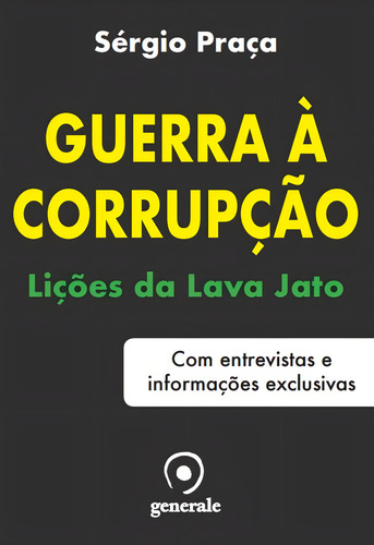 Guerra à corrupção: Lições da Lava Jato - Com entrevistas e informações exclusivas, de Praça, Sérgio. Editorial Generale, capa mole em português, 2017