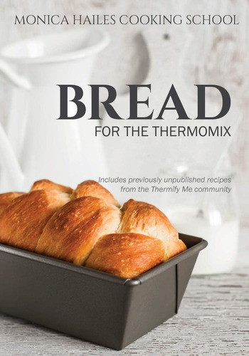 Libro: Monica Hailes Cooking School: Bread For The Thermomix