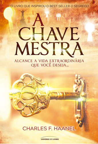 A chave mestra: alcance a vida extraordinária que você deseja…, de Haanel, Charles F.. Universo dos Livros Editora LTDA, capa mole em português, 2020