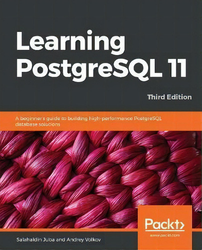 Learning Postgresql 11 : A Beginner's Guide To Building High-performance Postgresql Database Solu..., De Salahaldin Juba. Editorial Packt Publishing Limited, Tapa Blanda En Inglés, 2019