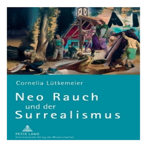 Neo Rauch Und Der Surrealismus - Cornelia Lütkemeier. Eb8