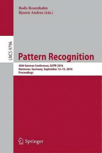 Pattern Recognition : 38th German Conference, Gcpr 2016, Hannover, Germany, September 12-15, 2016..., De Bodo Rosenhahn. Editorial Springer International Publishing Ag, Tapa Blanda En Inglés