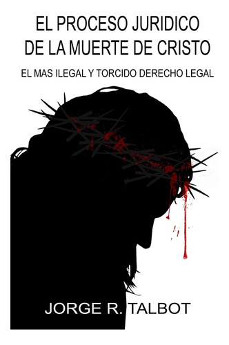 Libro: El Proceso Juridico De La Muerte De Cristo: El Mas Il