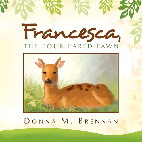 Francesca, The Four-eared Fawn, De Donna M Brennan. Editorial Xlibris, Tapa Blanda En Inglés