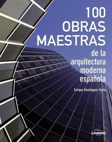 100 Obras Maestras De La Arquitectura Moderna Españo, De Dominguez Uceta, Enrique. Editorial Lunwerg Ed. En Español