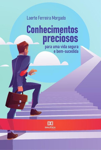 Conhecimentos preciosos para uma vida segura e bem-sucedida, de Laerte Ferreira Morgado. Editorial Dialética, tapa blanda en portugués, 2022