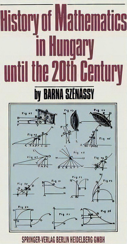History Of Mathematics In Hungary Until The 20th Century, De Barna Szenassy. Editorial Springer Verlag Berlin Heidelberg Gmbh Co Kg, Tapa Blanda En Inglés